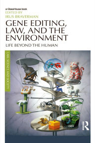 Title: Gene Editing, Law, and the Environment: Life Beyond the Human, Author: Irus Braverman