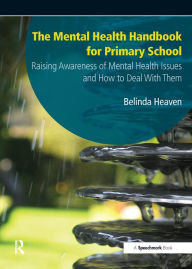 Title: The Mental Health Handbook for Primary School: Raising Awareness of Mental Health Issues and How to Deal with Them, Author: Belinda Heaven