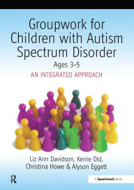 Title: Groupwork with Children Aged 3-5 with Autistic Spectrum Disorder: An Integrated Approach, Author: Ayson Eggett