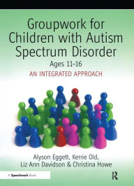 Title: Groupwork for Children with Autism Spectrum Disorder Ages 11-16: An Integrated Approach, Author: Christina Howe