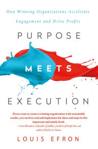 Title: Purpose Meets Execution: How Winning Organizations Accelerate Engagement and Drive Profits, Author: Louis Efron