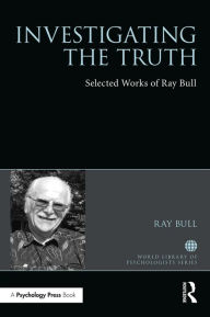 Title: Investigating the Truth: Selected Works of Ray Bull, Author: Ray Bull