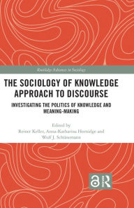 Title: The Sociology of Knowledge Approach to Discourse: Investigating the Politics of Knowledge and Meaning-making., Author: Reiner Keller