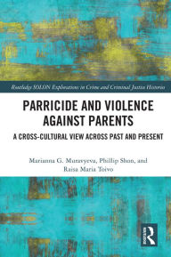 Title: Parricide and Violence against Parents: A Cross-Cultural View across Past and Present, Author: Marianna Muravyeva