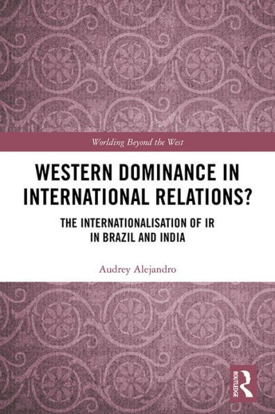 Western Dominance in International Relations?: The Internationalisation of IR in Brazil and India