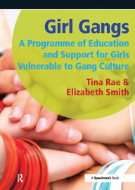 Title: Girl Gangs: A Programme of Education and Support for Girls Vulnerable to Gang Culture, Author: Tina Rae