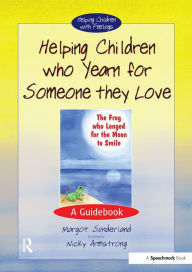 Title: Helping Children Who Yearn for Someone They Love: A Guidebook, Author: Margot Sunderland