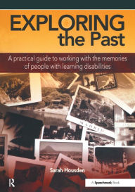 Title: Exploring the Past: A Practical Guide to Working with the Memories of People with Learning Disabilities, Author: Sarah Housden