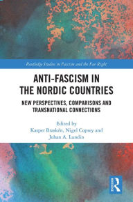Title: Anti-fascism in the Nordic Countries: New Perspectives, Comparisons and Transnational Connections, Author: Kasper Braskén