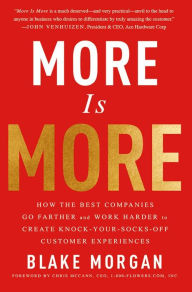 Title: More Is More: How the Best Companies Go Farther and Work Harder to Create Knock-Your-Socks-Off Customer Experiences, Author: Blake Morgan