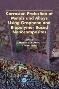 Title: Corrosion Protection of Metals and Alloys Using Graphene and Biopolymer Based Nanocomposites, Author: Hatem M.A. Amin
