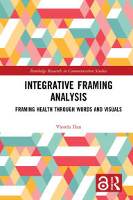 Title: Integrative Framing Analysis: Framing Health through Words and Visuals, Author: Viorela Dan