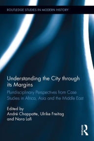 Title: Understanding the City through its Margins: Pluridisciplinary Perspectives from Case Studies in Africa, Asia and the Middle East, Author: André Chappatte