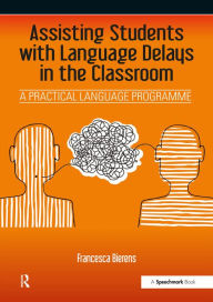 Title: Assisting Students with Language Delays in the Classroom: A Practical Language Programme, Author: Francesca Bierens