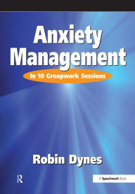 Title: Anxiety Management: In 10 Groupwork Sessions, Author: Robin Dynes