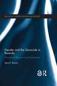 Title: Gender and the Genocide in Rwanda: Women as Rescuers and Perpetrators, Author: Sara E. Brown