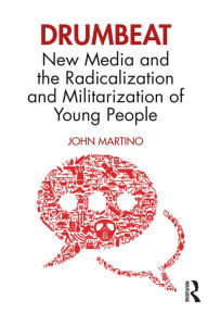 Title: Drumbeat: New Media and the Radicalization and Militarization of Young People, Author: John Martino