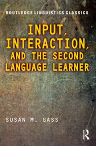 Title: Input, Interaction, and the Second Language Learner, Author: Susan M. Gass