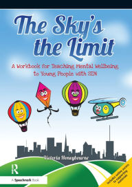 Title: The Sky's the Limit: A Workbook for Teaching Mental Wellbeing to Young People with SEN, Author: Victoria Honeybourne