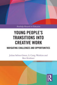 Title: Young People's Transitions into Creative Work: Navigating Challenges and Opportunities, Author: Julian Sefton-Green