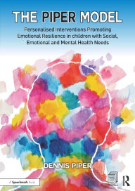 Title: The Piper Model: Personalised Interventions Promoting Emotional Resilience in children with Social, Emotional and Mental Health Needs, Author: Dennis Piper