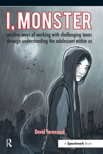I, Monster: Positive Ways of Working with Challenging Teens Through Understanding the Adolescent Within Us