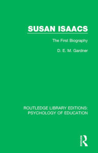 Title: Susan Isaacs: The First Biography, Author: D.E.M. Gardner