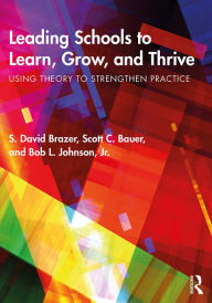 Title: Leading Schools to Learn, Grow, and Thrive: Using Theory to Strengthen Practice, Author: S. David Brazer