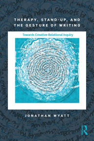 Title: Therapy, Stand-Up, and the Gesture of Writing: Towards Creative-Relational Inquiry, Author: Jonathan Wyatt