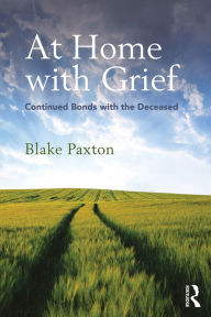 Title: At Home with Grief: Continued Bonds with the Deceased, Author: Blake Paxton