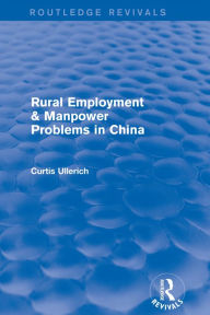 Title: Rural Employment & manpower problems in China, Author: Curtis Ullerich