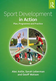 Title: Sport Development in Action: Plan, Programme and Practice, Author: Alec Astle