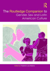 Title: The Routledge Companion to Gender, Sex and Latin American Culture, Author: Frederick Luis Aldama