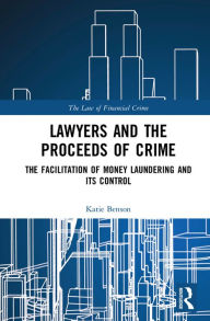 Title: Lawyers and the Proceeds of Crime: The Facilitation of Money Laundering and its Control, Author: Katie Benson