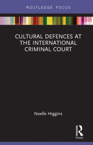 Title: Cultural Defences at the International Criminal Court, Author: Noelle Higgins