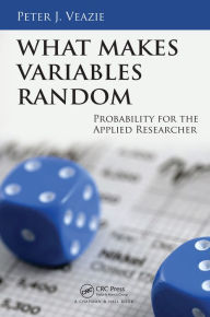 Title: What Makes Variables Random: Probability for the Applied Researcher, Author: Peter J. Veazie