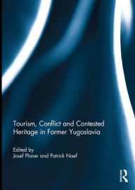 Title: Tourism, Conflict and Contested Heritage in Former Yugoslavia, Author: Josef Ploner