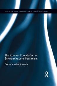 Title: The Kantian Foundation of Schopenhauer's Pessimism, Author: Dennis Vanden Auweele