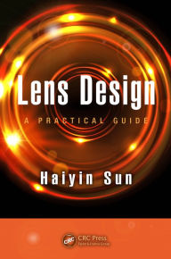 Title: Lens Design: A Practical Guide, Author: Haiyin Sun
