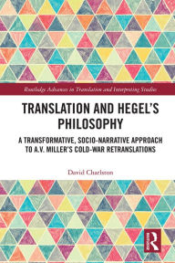 Title: Translation and Hegel's Philosophy: A Transformative, Socio-narrative Approach to A.V. Miller's Cold-War Retranslations, Author: David Charlston