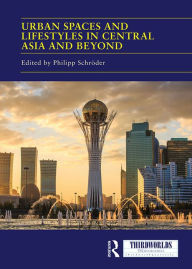 Title: Urban Spaces and Lifestyles in Central Asia and Beyond, Author: Philipp Schröder