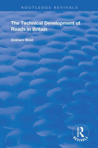 Title: The Technical Development of Roads in Britain, Author: Graham West