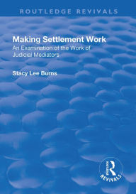 Title: Making Settlement Work: An Examination of the Work of Judicial Mediators, Author: Stacy Lee Burns