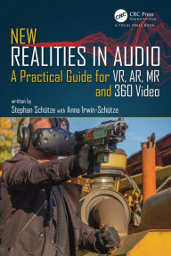 Title: New Realities in Audio: A Practical Guide for VR, AR, MR and 360 Video., Author: Stephan Schütze