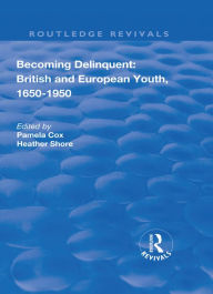 Title: Becoming Delinquent: British and European Youth, 1650-1950, Author: Pamela Cox