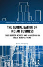 The Globalisation of Indian Business: Cross border Mergers and Acquisitions in Indian Manufacturing