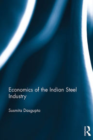 Title: Economics of the Indian Steel Industry, Author: Susmita Dasgupta