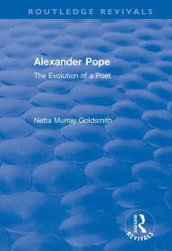 Title: Alexander Pope: The Evolution of a Poet, Author: Netta Murray Goldsmith