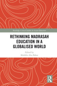 Title: Rethinking Madrasah Education in a Globalised World, Author: Mukhlis Abu Bakar