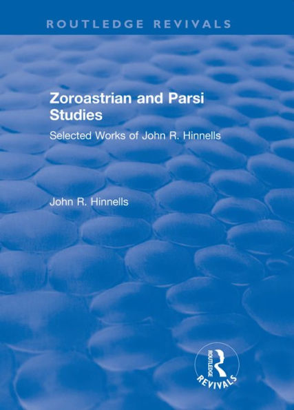 Zoroastrian and Parsi Studies: Selected Works of John R.Hinnells